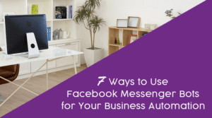 7 Ways to Use Facebook Messenger Bots for Your Business Automation - Laura Rike