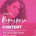 HOW TO REPURPOSE CONTENT | So You Can Save More Time