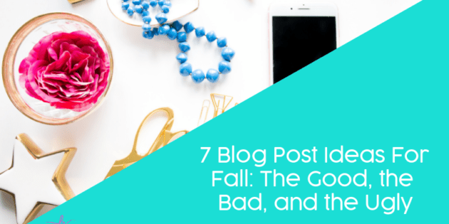 7 Blog Post Ideas For Fall: The Good, the Bad, and the Ugly