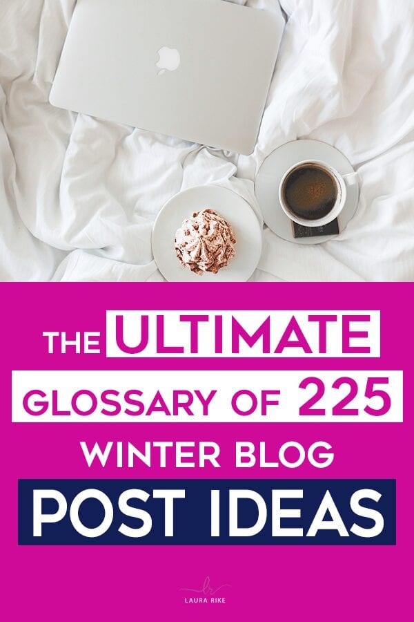 The Ultimate Glossary of 225 Winter Blog Post Ideas. Don't get stuck in a rut of writers block for your blog this holiday season! Find your next viral blog post topic from my list here. Click through to see them all. #bloggingtopics #bloggingideas #holidayblogtopics #blogtips