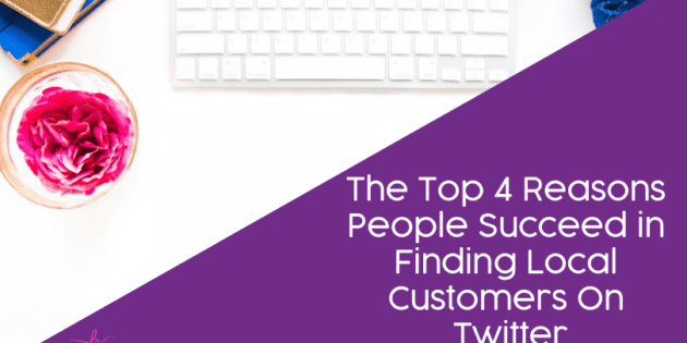 The Top 4 Reasons People Succeed in Finding Local Customers On Twitter