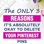 The ONLY 3 Reasons It's Absolutely Okay To Delete Your Pinterest Pins