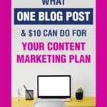 What One Blog Post & $10 Can Do For Your Content Marketing Plan