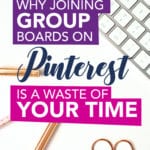 Why joining group boards on pinterest is a WASTE of your time