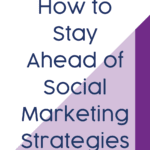 How to Stay Ahead of Social Marketing Strategies