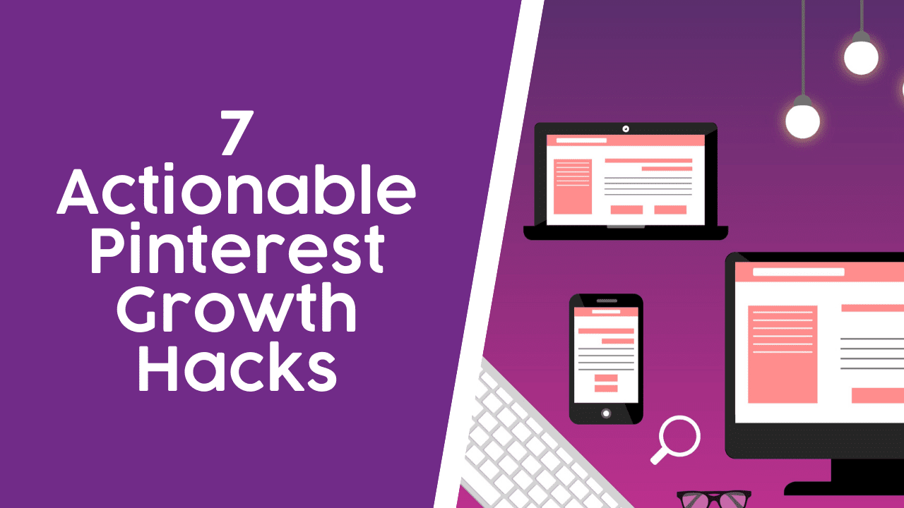 7 Actionable Pinterest Growth Hacks