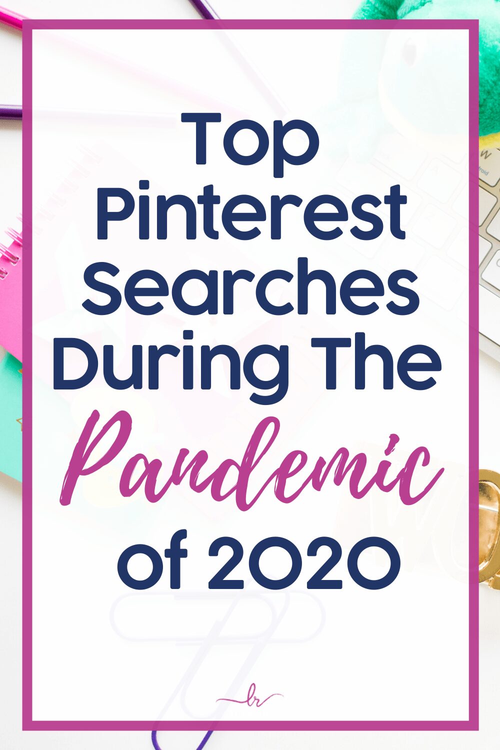 Top Pinterest Searches During The Pandemic of 2020 Laura Rike