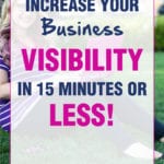 Increase Your Business Visibility in 15 Minutes or Less!