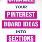 How To ORGANIZE Your PINTEREST BOARD IDEAS Into SECTIONS
