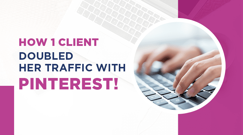 How 1 client doubled her traffic with Pinterest!
