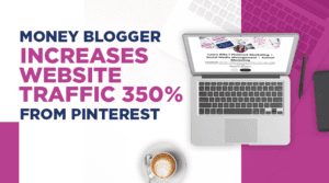 Money Blogger Increases Website Traffic to 350% from Pinterest