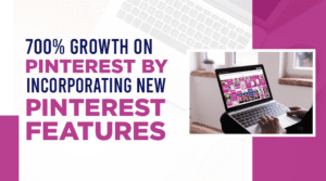 700% growth on Pinterest by incorporating new Pinterest features