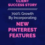 CLIENT SUCCESS STORY | 700% Growth By Incorporating NEW PINTEREST FEATURES