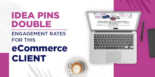Idea Pins double engagement rates for this eCommerce client