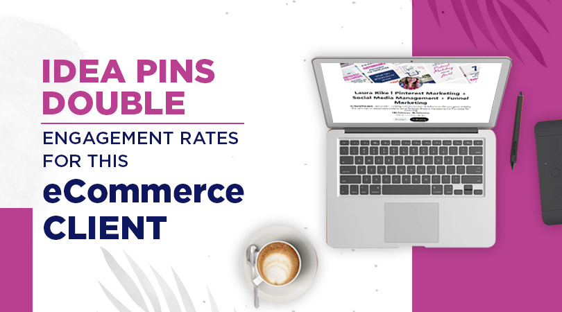 Idea Pins double engagement rates for this eCommerce client