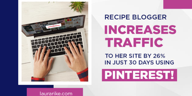Recipe blogger increases traffic to her site by 26% in just 30 days using pinterest!