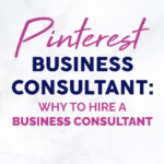 Pinterest Business Consultant: Why to Hire a Business Consultant