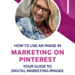 How to Use an Image in Marketing on Pinterest - Your Guide to Digital Marketing Images
