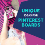 Unique Ideas for Pinterest Boards