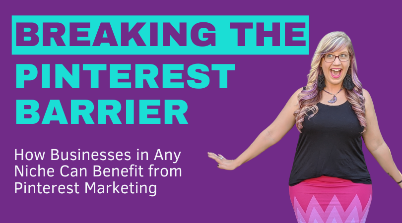 Breaking the Pinterest Barrier: How Businesses in Any Niche Can Benefit from Pinterest Marketing
